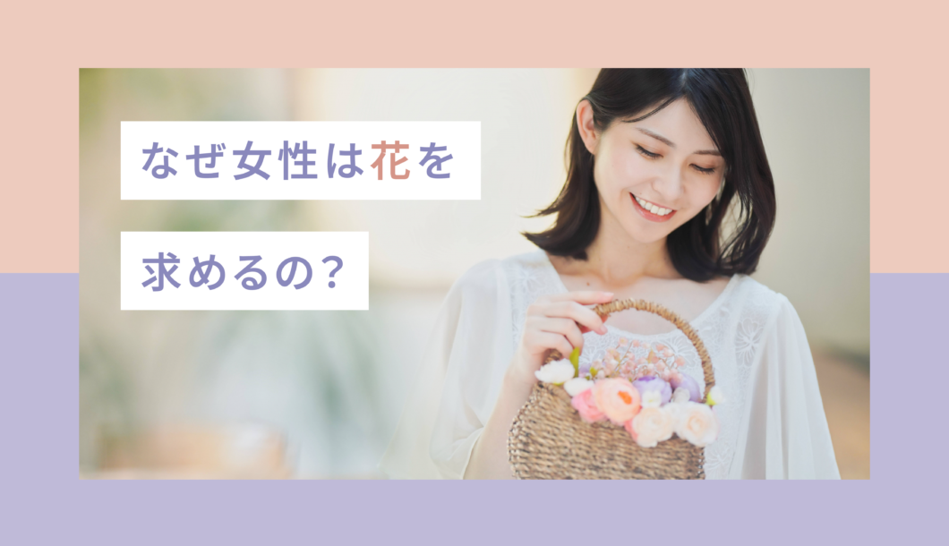 なぜ女性は花を求めるの？【乙女心を理解しよう】